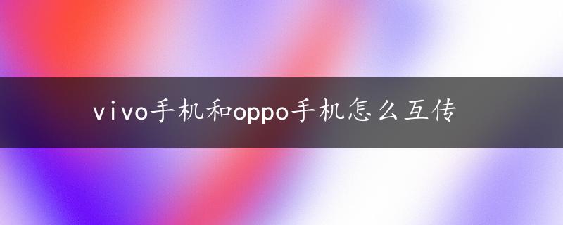 vivo手机和oppo手机怎么互传