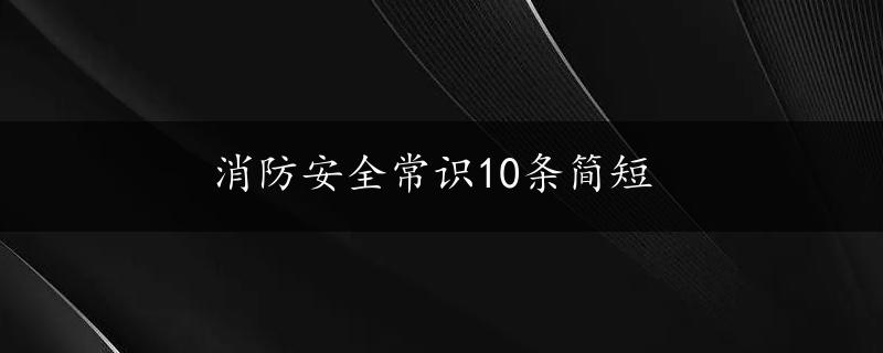 消防安全常识10条简短