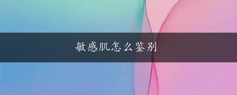 敏感肌怎么鉴别