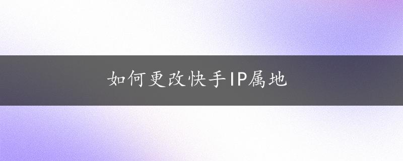 如何更改快手IP属地