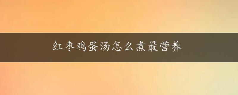 红枣鸡蛋汤怎么煮最营养