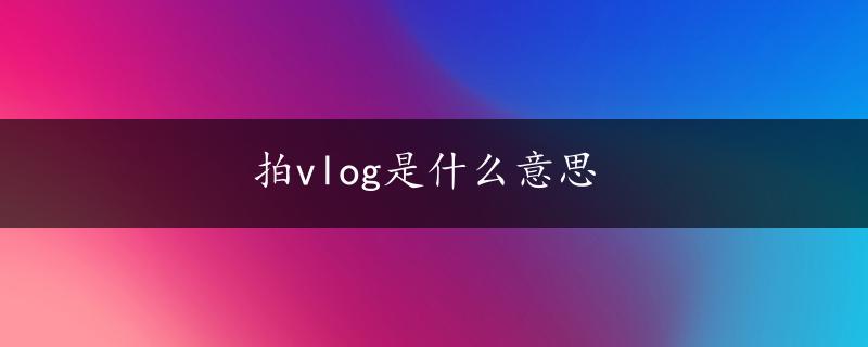 拍vlog是什么意思