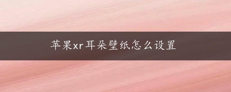 苹果xr耳朵壁纸怎么设置