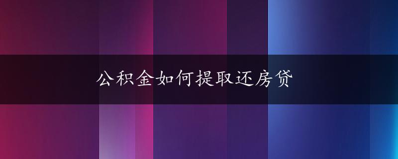 公积金如何提取还房贷