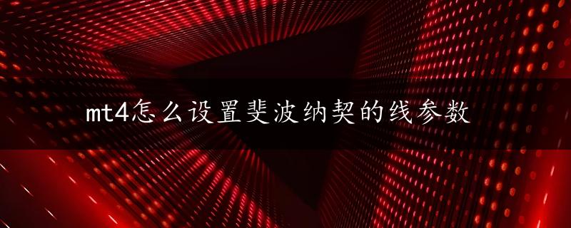 mt4怎么设置斐波纳契的线参数