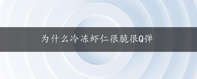 为什么冷冻虾仁很脆很Q弹