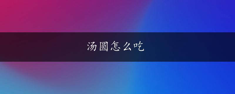 汤圆怎么吃