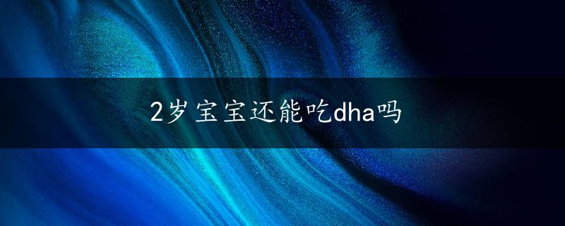 2岁宝宝还能吃dha吗