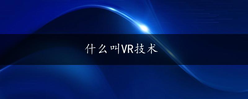 什么叫VR技术