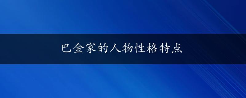 巴金家的人物性格特点