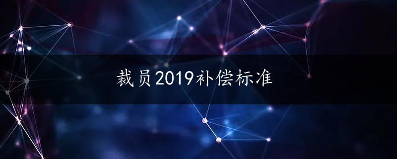 裁员2019补偿标准