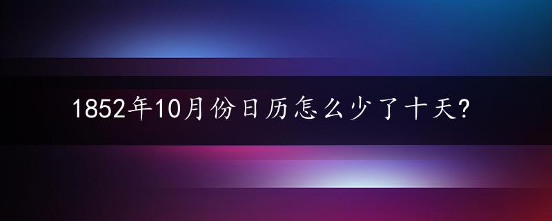 1852年10月份日历怎么少了十天?