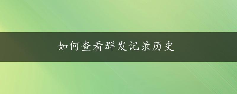 如何查看群发记录历史