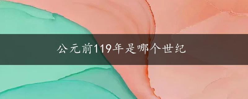 公元前119年是哪个世纪