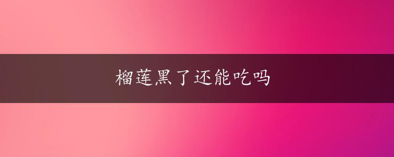 榴莲黑了还能吃吗