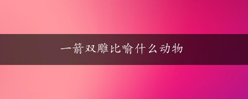 一箭双雕比喻什么动物