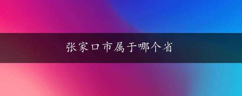 张家口市属于哪个省