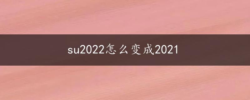 su2022怎么变成2021