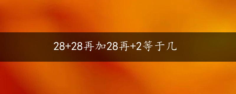 28+28再加28再+2等于几