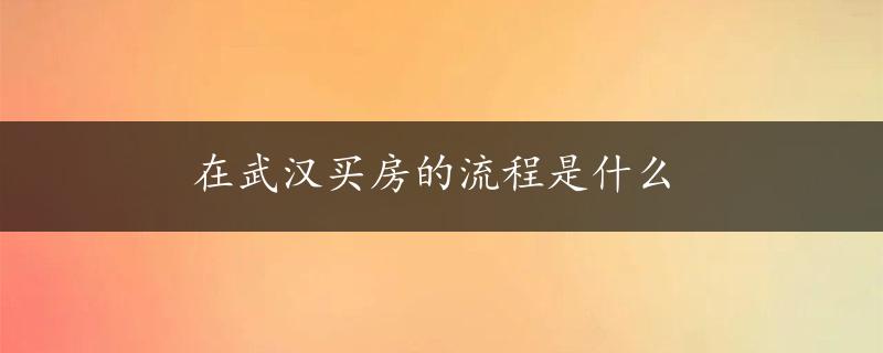 在武汉买房的流程是什么