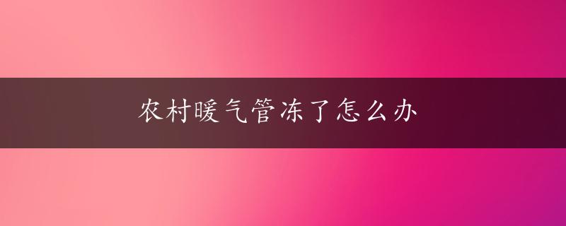 农村暖气管冻了怎么办