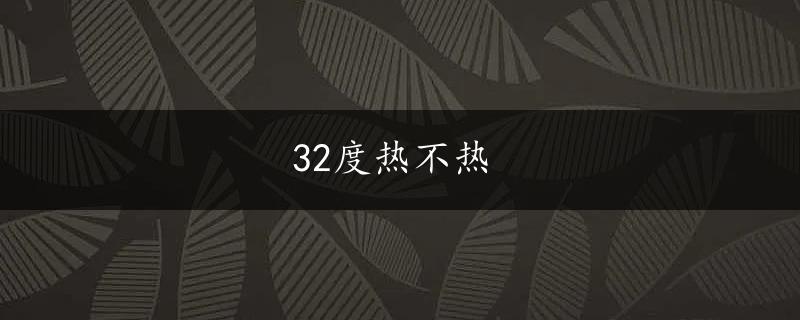 32度热不热