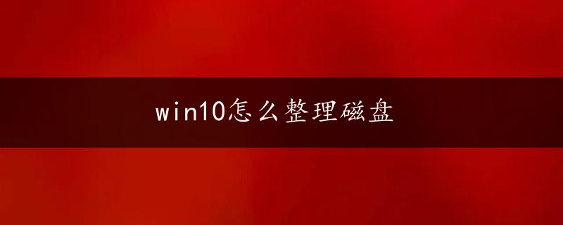 win10怎么整理磁盘