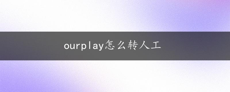 ourplay怎么转人工