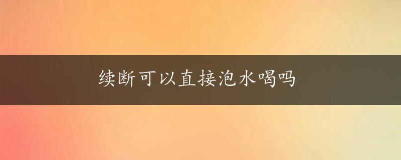 续断可以直接泡水喝吗