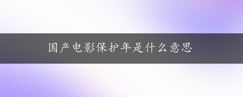 国产电影保护年是什么意思