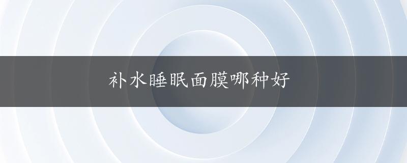 补水睡眠面膜哪种好