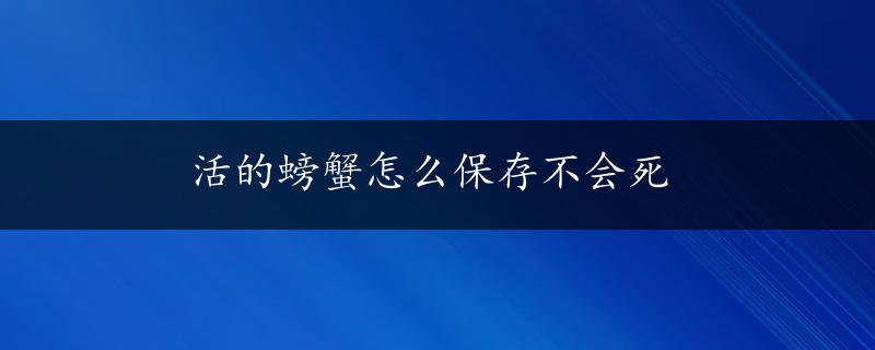 活的螃蟹怎么保存不会死