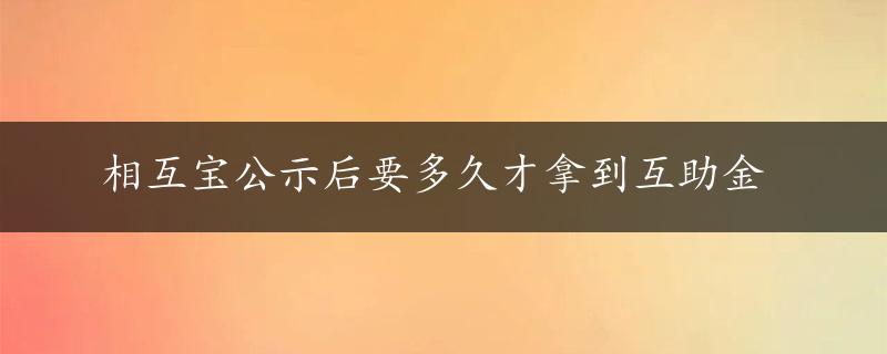 相互宝公示后要多久才拿到互助金