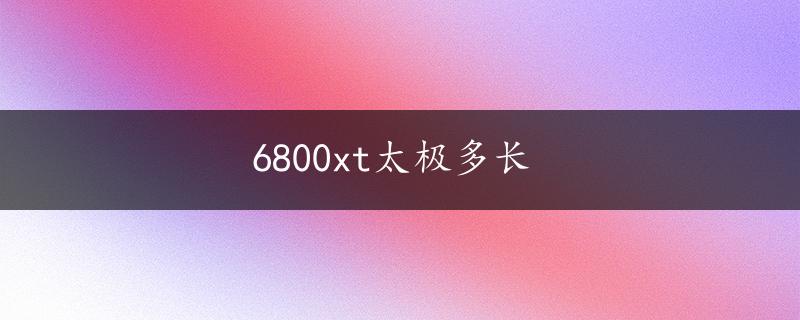 6800xt太极多长