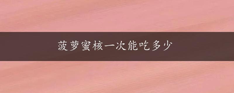 菠萝蜜核一次能吃多少