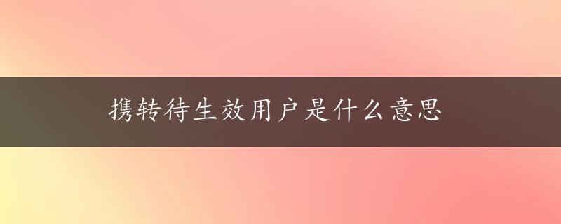 携转待生效用户是什么意思