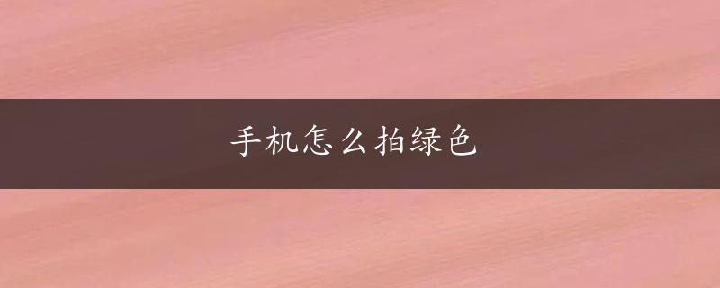 手机怎么拍绿色