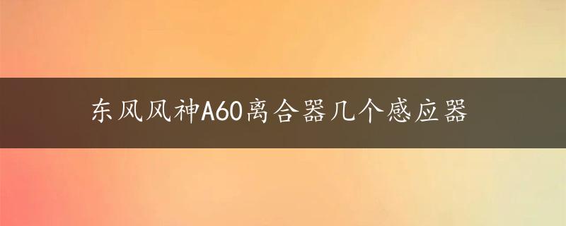 东风风神A60离合器几个感应器