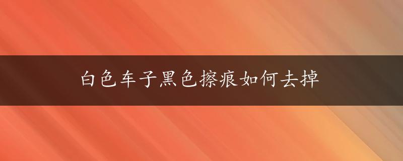 白色车子黑色擦痕如何去掉