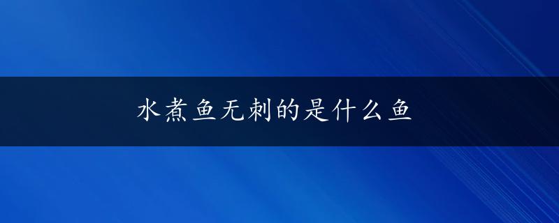 水煮鱼无刺的是什么鱼