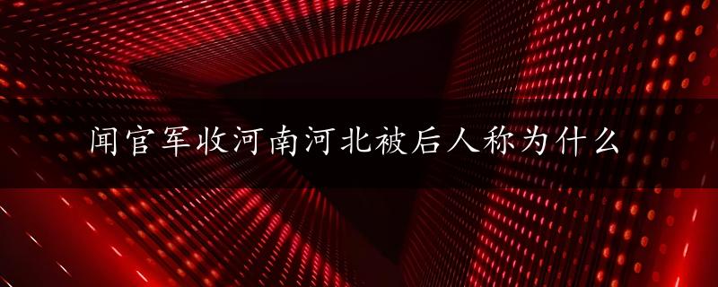 闻官军收河南河北被后人称为什么