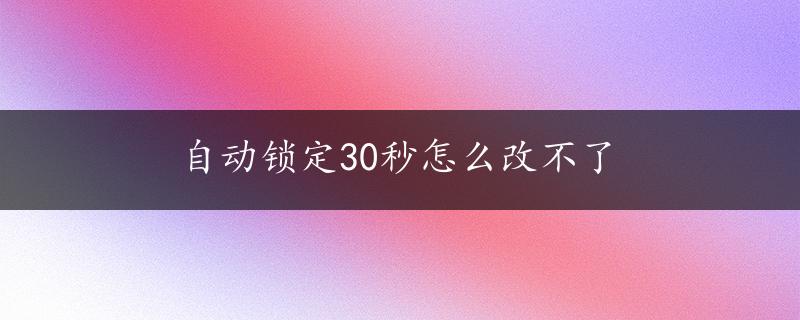 自动锁定30秒怎么改不了