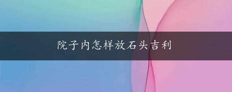 院子内怎样放石头吉利