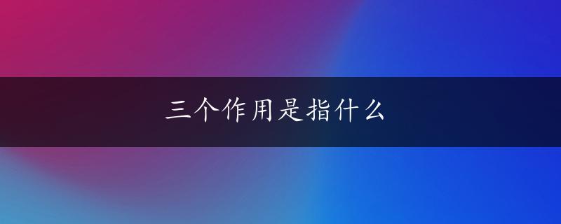 三个作用是指什么