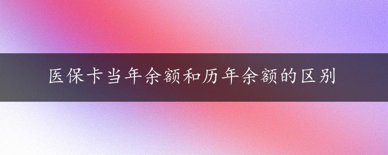 医保卡当年余额和历年余额的区别