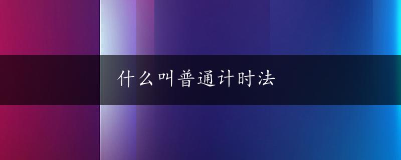 什么叫普通计时法