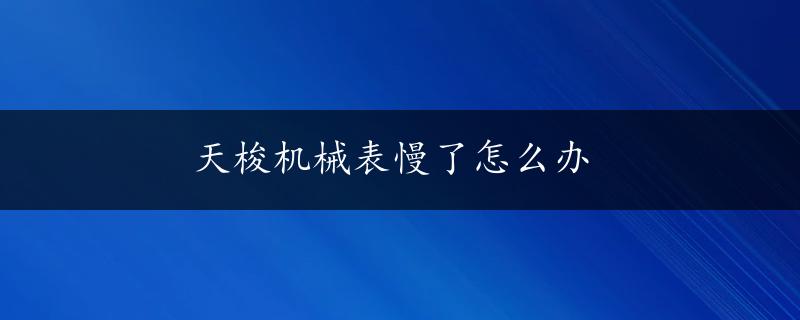 天梭机械表慢了怎么办