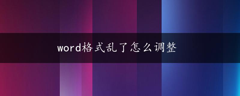 word格式乱了怎么调整