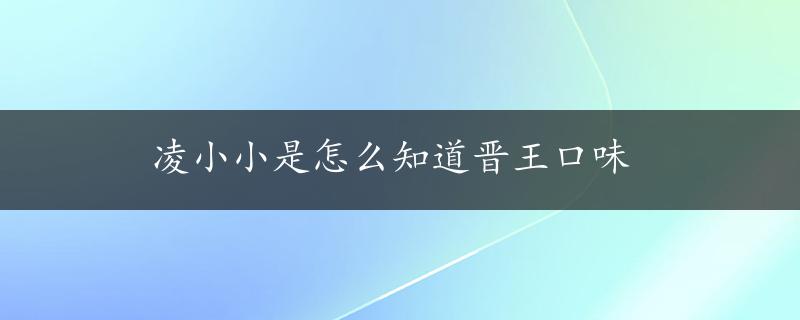 凌小小是怎么知道晋王口味