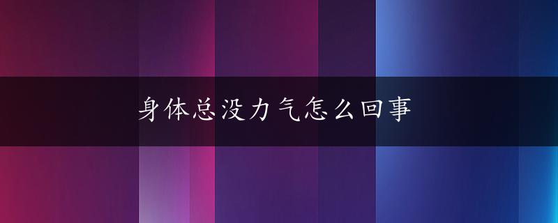 身体总没力气怎么回事